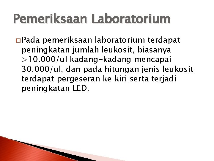 Pemeriksaan Laboratorium � Pada pemeriksaan laboratorium terdapat peningkatan jumlah leukosit, biasanya >10. 000/ul kadang-kadang