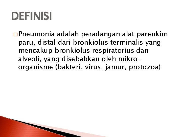 DEFINISI � Pneumonia adalah peradangan alat parenkim paru, distal dari bronkiolus terminalis yang mencakup
