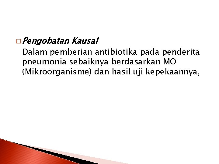 � Pengobatan Kausal Dalam pemberian antibiotika pada penderita pneumonia sebaiknya berdasarkan MO (Mikroorganisme) dan