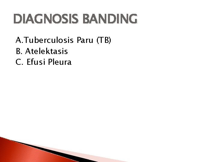 DIAGNOSIS BANDING A. Tuberculosis Paru (TB) B. Atelektasis C. Efusi Pleura 