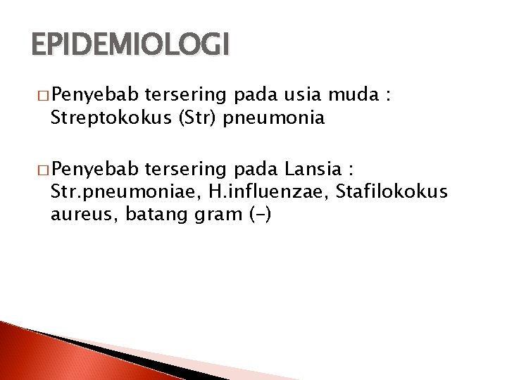 EPIDEMIOLOGI � Penyebab tersering pada usia muda : Streptokokus (Str) pneumonia � Penyebab tersering