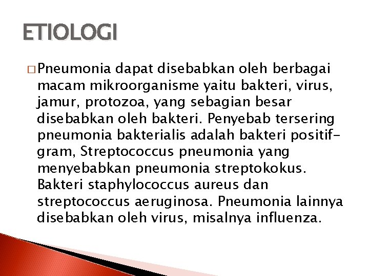 ETIOLOGI � Pneumonia dapat disebabkan oleh berbagai macam mikroorganisme yaitu bakteri, virus, jamur, protozoa,