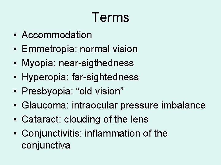 Terms • • Accommodation Emmetropia: normal vision Myopia: near-sigthedness Hyperopia: far-sightedness Presbyopia: “old vision”