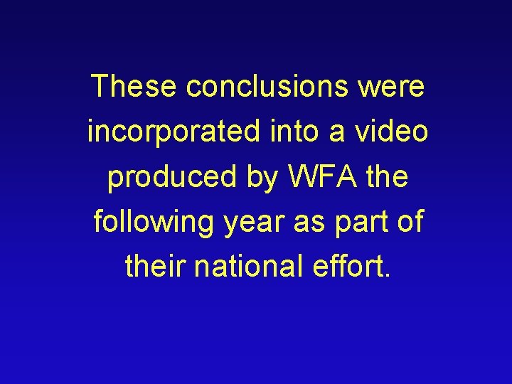 These conclusions were incorporated into a video produced by WFA the following year as