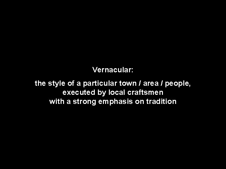 Vernacular: the style of a particular town / area / people, executed by local