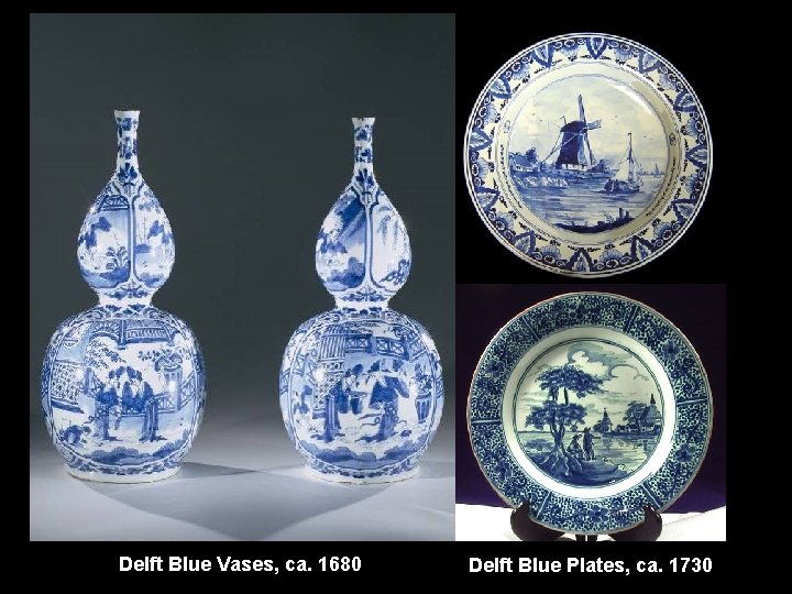 Delft Blue Vases, ca. 1680 Delft Blue Plates, ca. 1730 