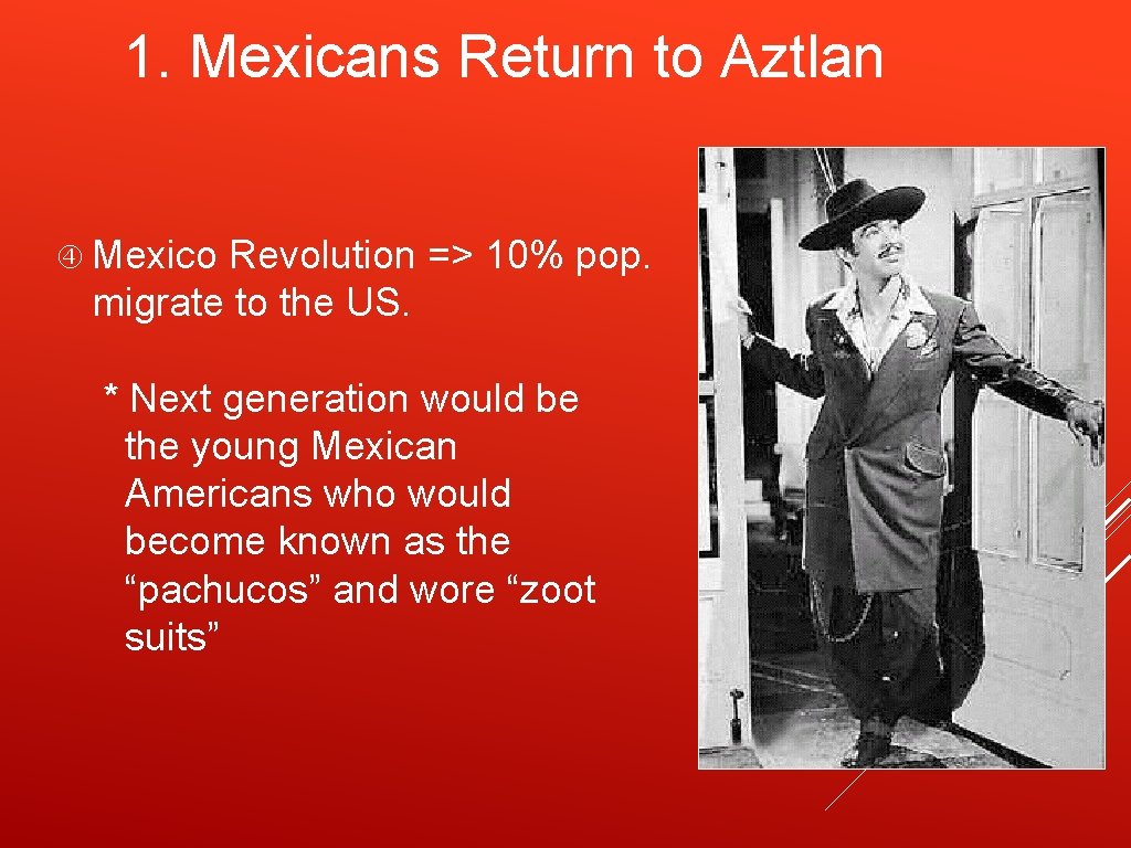 1. Mexicans Return to Aztlan Mexico Revolution => 10% pop. migrate to the US.