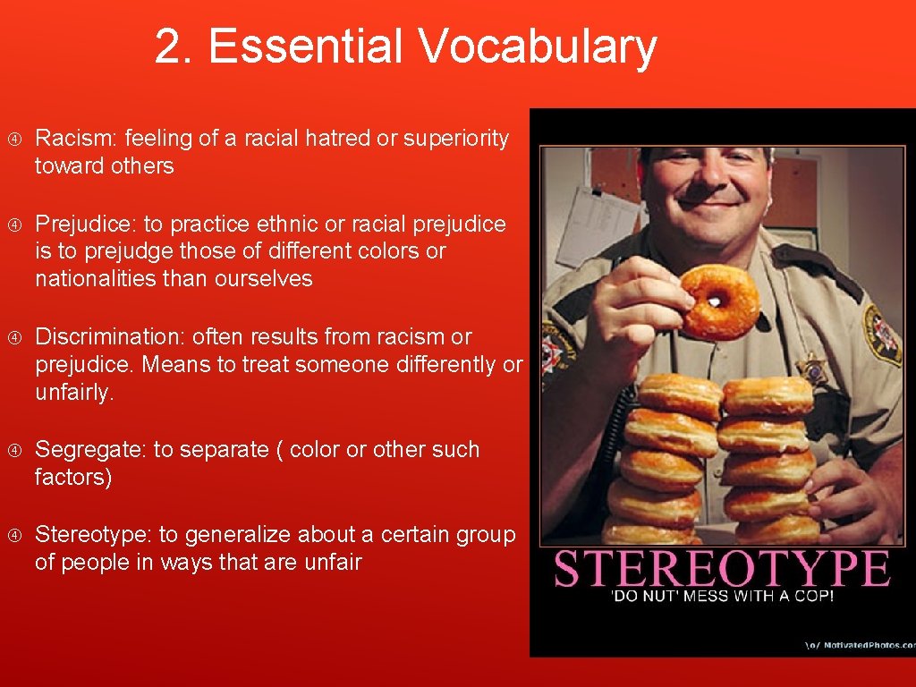 2. Essential Vocabulary Racism: feeling of a racial hatred or superiority toward others Prejudice: