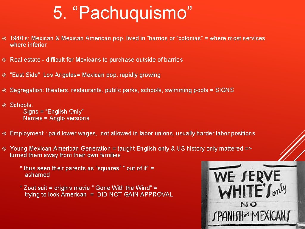 5. “Pachuquismo” 1940’s: Mexican & Mexican American pop. lived in “barrios or “colonias” =