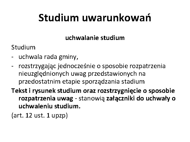 Studium uwarunkowań uchwalanie studium Studium - uchwala rada gminy, - rozstrzygając jednocześnie o sposobie