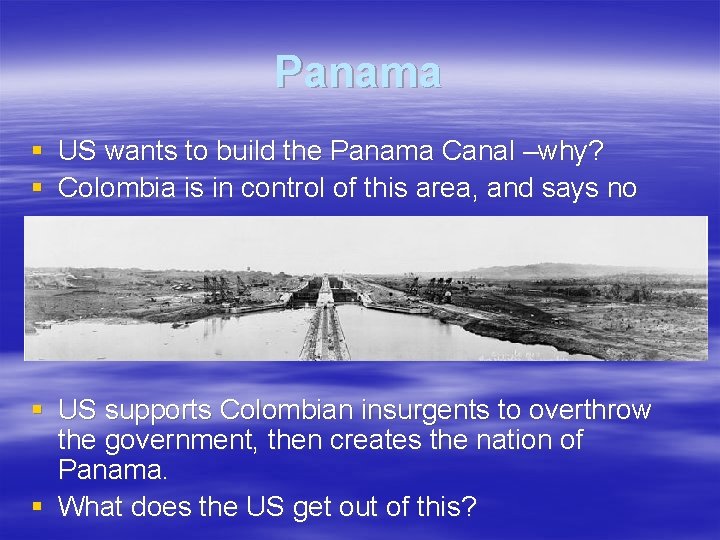 Panama § US wants to build the Panama Canal –why? § Colombia is in