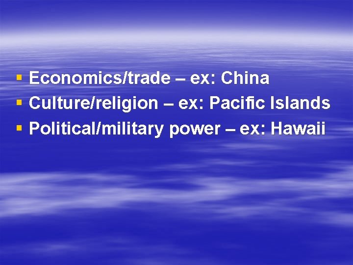 § Economics/trade – ex: China § Culture/religion – ex: Pacific Islands § Political/military power