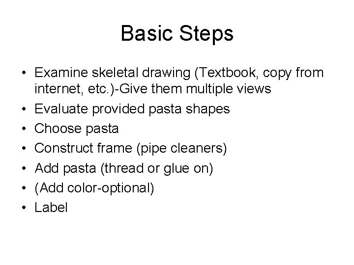 Basic Steps • Examine skeletal drawing (Textbook, copy from internet, etc. )-Give them multiple