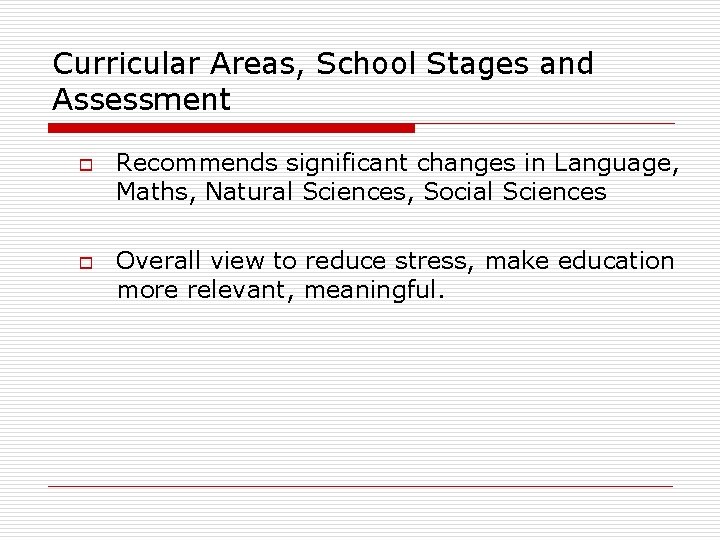 Curricular Areas, School Stages and Assessment o o Recommends significant changes in Language, Maths,