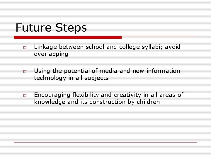 Future Steps o o o Linkage between school and college syllabi; avoid overlapping Using