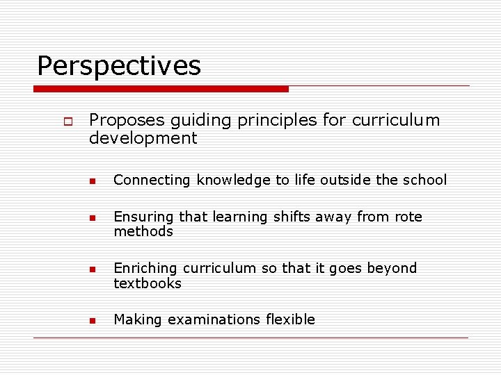Perspectives o Proposes guiding principles for curriculum development n n Connecting knowledge to life