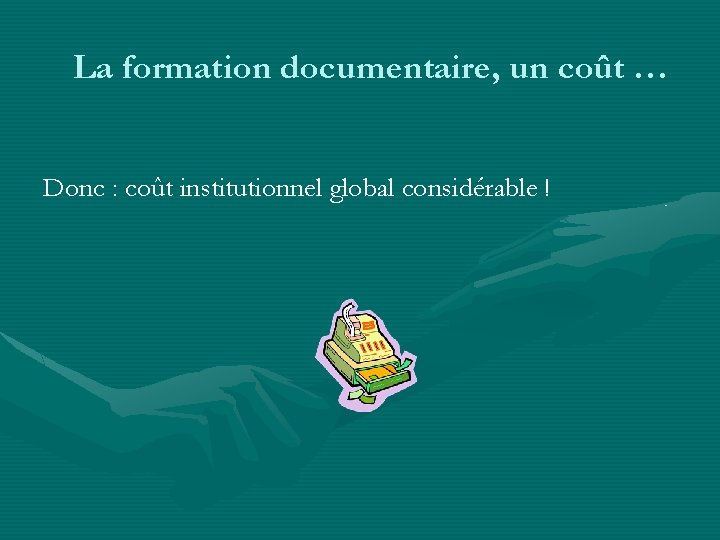 La formation documentaire, un coût … Donc : coût institutionnel global considérable ! 