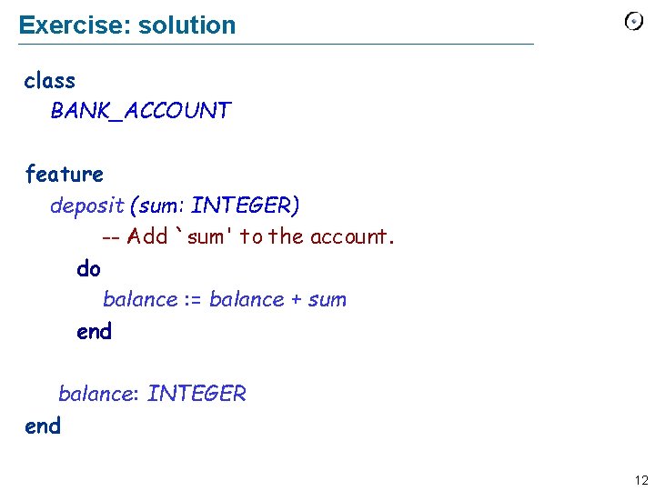 Exercise: solution class BANK_ACCOUNT feature deposit (sum: INTEGER) -- Add `sum' to the account.