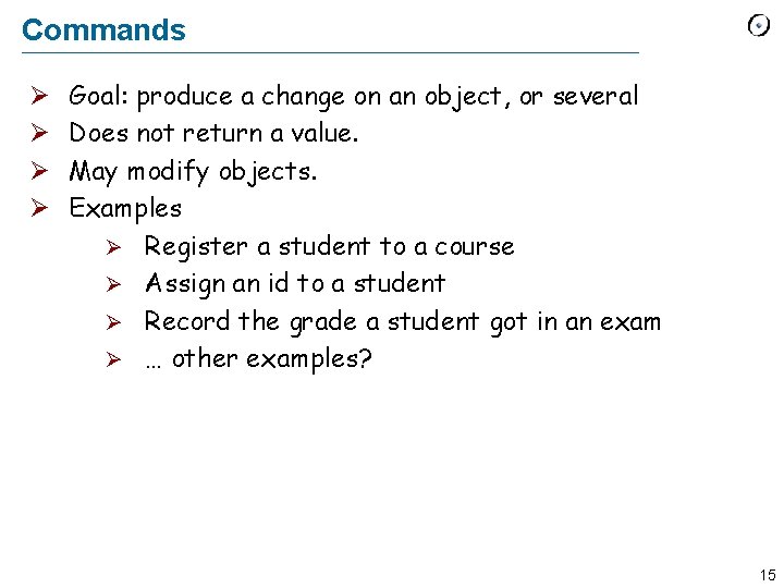 Commands Ø Ø Goal: produce a change on an object, or several Does not
