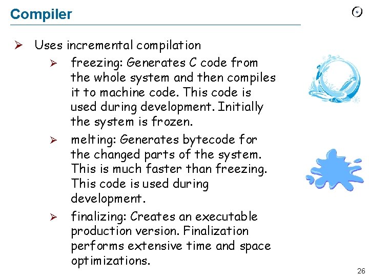 Compiler Ø Uses incremental compilation Ø freezing: Generates C code from the whole system