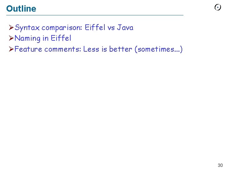Outline ØSyntax comparison: Eiffel vs Java ØNaming in Eiffel ØFeature comments: Less is better