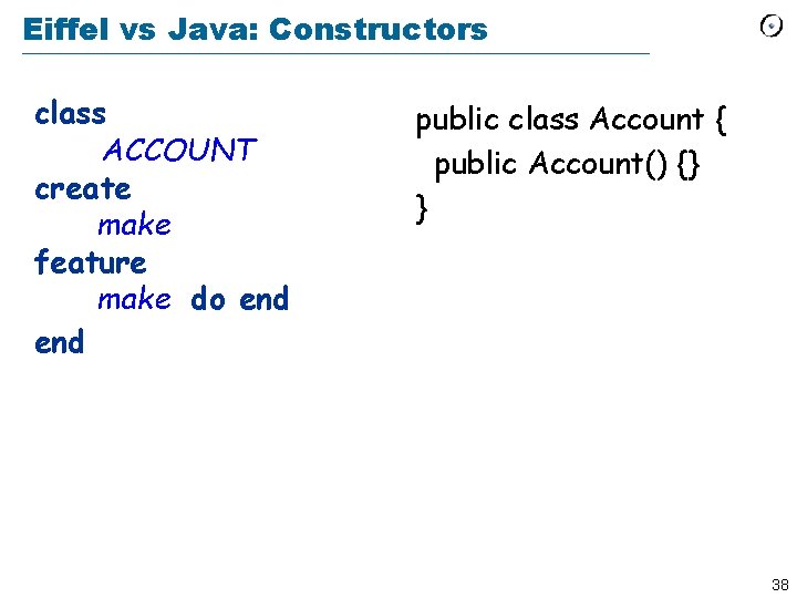 Eiffel vs Java: Constructors class ACCOUNT create make feature make do end public class