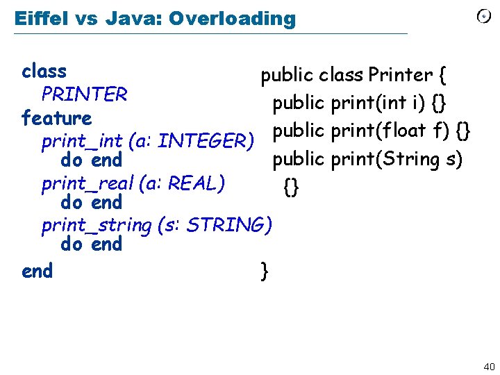 Eiffel vs Java: Overloading class public class Printer { PRINTER public print(int i) {}