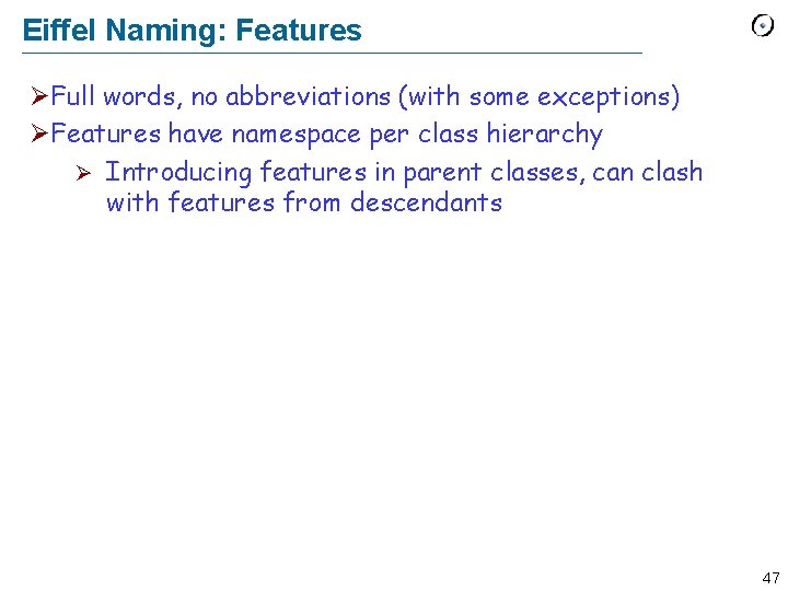 Eiffel Naming: Features ØFull words, no abbreviations (with some exceptions) ØFeatures have namespace per
