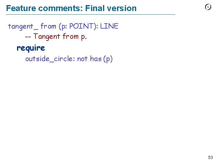Feature comments: Final version tangent_ from (p: POINT): LINE -- Tangent from p. require