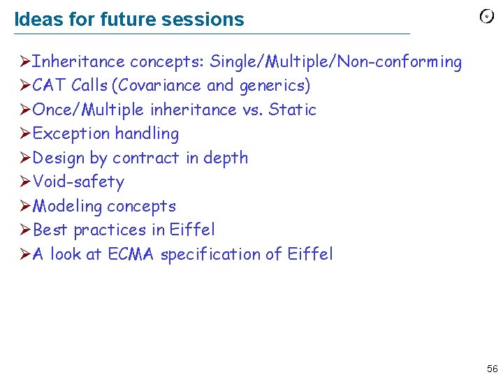 Ideas for future sessions ØInheritance concepts: Single/Multiple/Non-conforming ØCAT Calls (Covariance and generics) ØOnce/Multiple inheritance