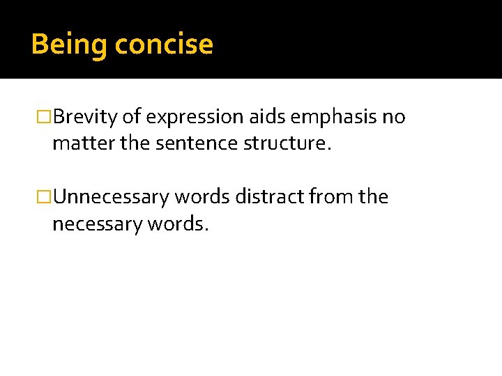Being concise �Brevity of expression aids emphasis no matter the sentence structure. �Unnecessary words