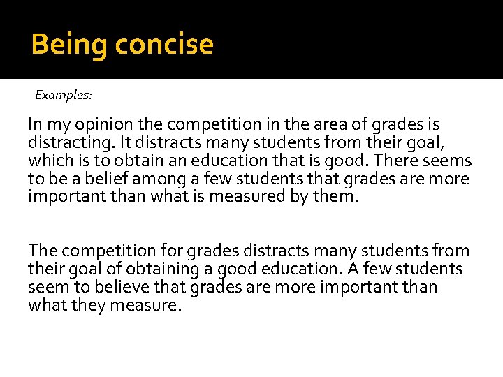 Being concise Examples: In my opinion the competition in the area of grades is