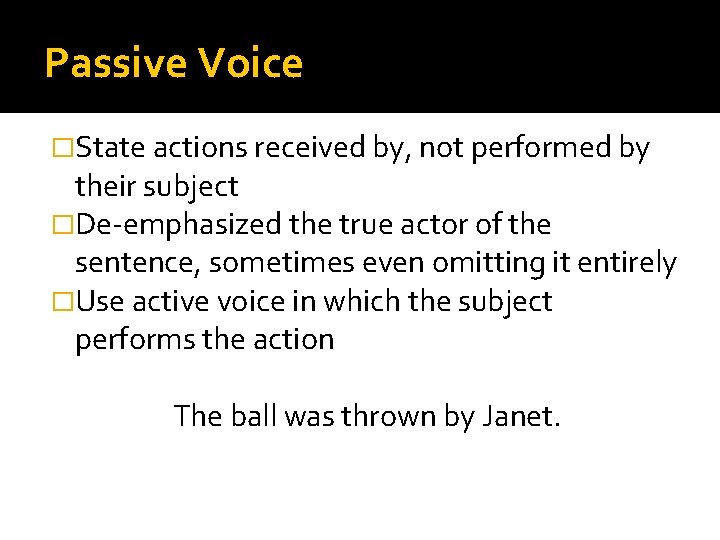 Passive Voice �State actions received by, not performed by their subject �De-emphasized the true