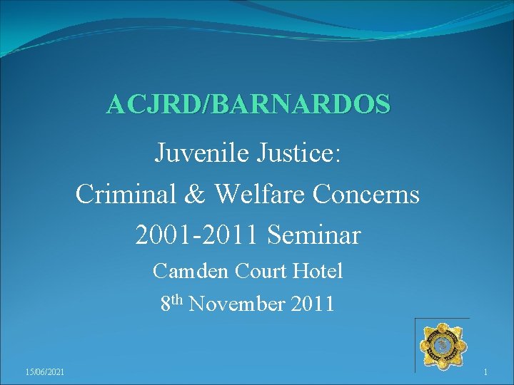 ACJRD/BARNARDOS Juvenile Justice: Criminal & Welfare Concerns 2001 -2011 Seminar Camden Court Hotel 8