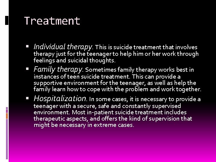 Treatment Individual therapy. This is suicide treatment that involves therapy just for the teenager