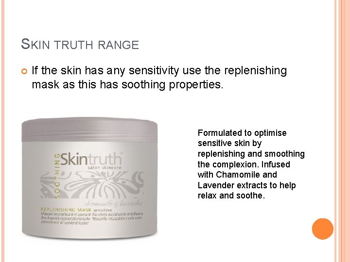 SKIN TRUTH RANGE If the skin has any sensitivity use the replenishing mask as