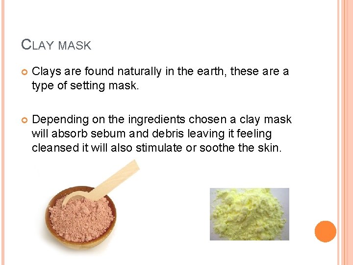 CLAY MASK Clays are found naturally in the earth, these are a type of