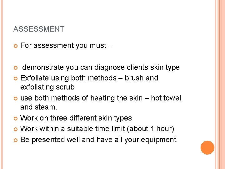 ASSESSMENT For assessment you must – demonstrate you can diagnose clients skin type Exfoliate