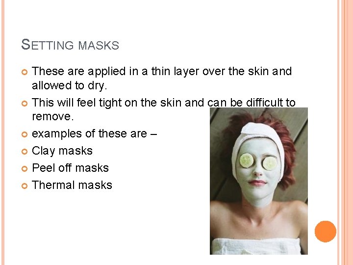 SETTING MASKS These are applied in a thin layer over the skin and allowed