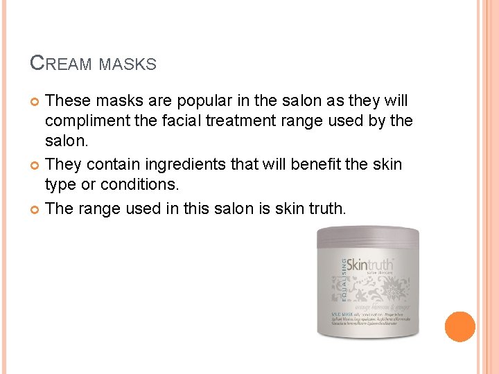 CREAM MASKS These masks are popular in the salon as they will compliment the