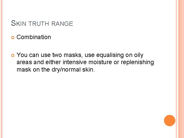 SKIN TRUTH RANGE Combination You can use two masks, use equalising on oily areas