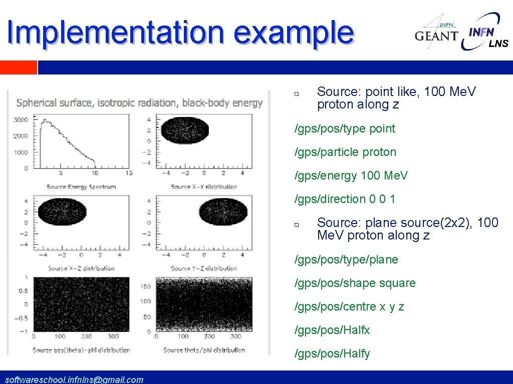 Implementation example Source: point like, 100 Me. V proton along z /gps/pos/type point /gps/particle