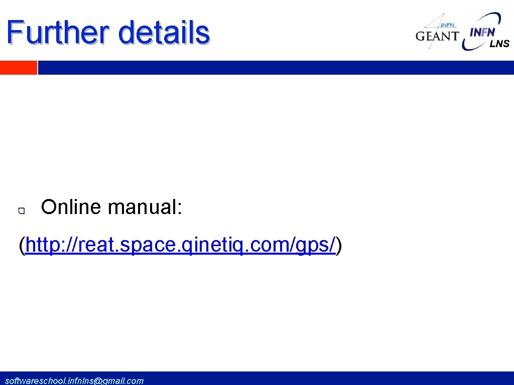 Further details Online manual: (http: //reat. space. qinetiq. com/gps/) softwareschool. infnlns@gmail. com 