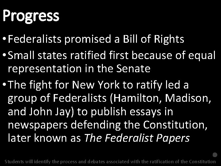 Progress • Federalists promised a Bill of Rights • Small states ratified first because