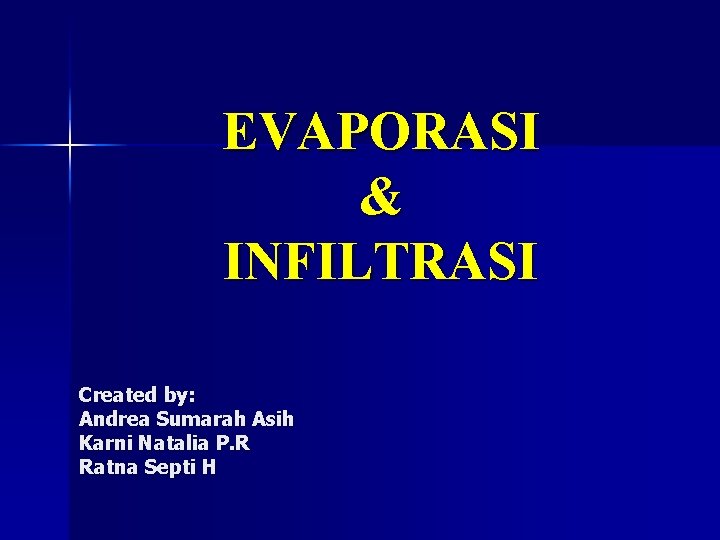 EVAPORASI & INFILTRASI Created by: Andrea Sumarah Asih Karni Natalia P. R Ratna Septi