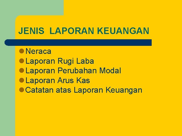 JENIS LAPORAN KEUANGAN l Neraca l Laporan Rugi Laba l Laporan Perubahan Modal l