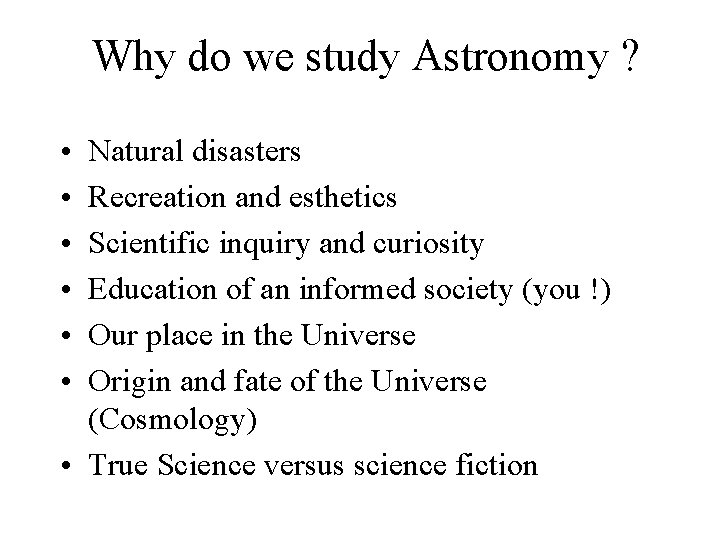 Why do we study Astronomy ? • • • Natural disasters Recreation and esthetics