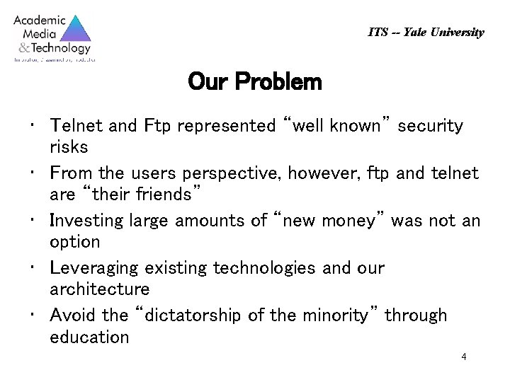 ITS -- Yale University Our Problem • Telnet and Ftp represented “well known” security