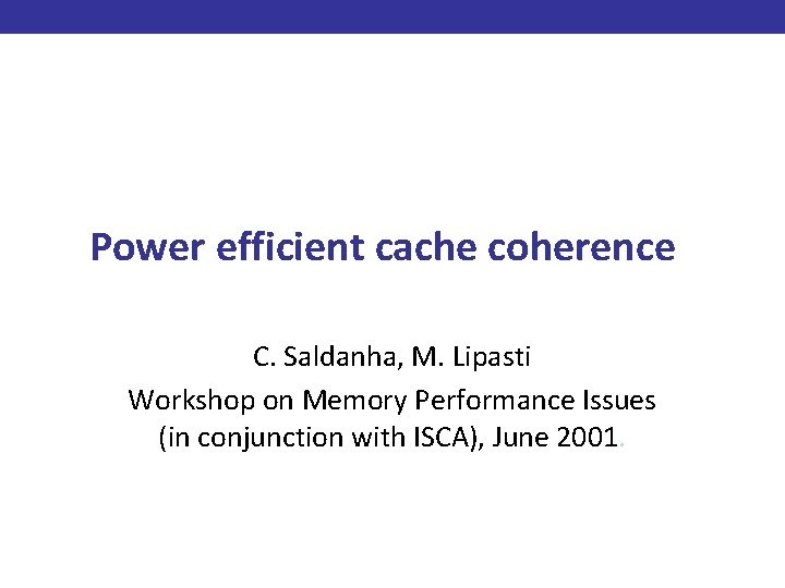 Power efficient cache coherence C. Saldanha, M. Lipasti Workshop on Memory Performance Issues (in