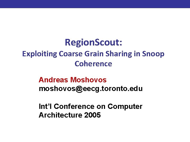 Region. Scout: Exploiting Coarse Grain Sharing in Snoop Coherence Andreas Moshovos moshovos@eecg. toronto. edu